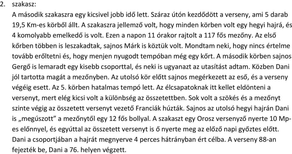 Az első kőrben többen is leszakadtak, sajnos Márk is köztük volt. Mondtam neki, hogy nincs értelme tovább erőltetni és, hogy menjen nyugodt tempóban még egy kőrt.