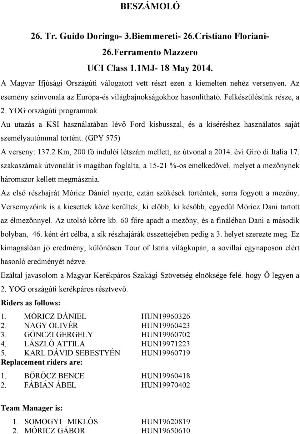 YOG országúti programnak. Au utazás a KSI használatában lévő Ford kisbusszal, és a kíséréshez használatos saját személyautómmal történt. (GPY 575) A verseny: 137.