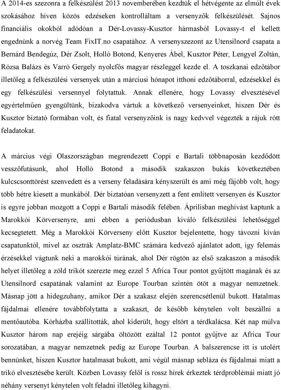 A versenyszezont az Utensilnord csapata a Bernárd Bendegúz, Dér Zsolt, Holló Botond, Kenyeres Ábel, Kusztor Péter, Lengyel Zoltán, Rózsa Balázs és Varró Gergely nyolcfős magyar részleggel kezde el.