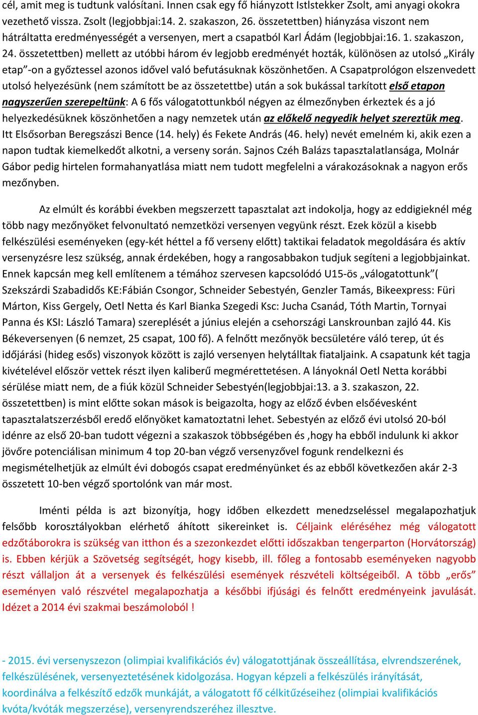 összetettben) mellett az utóbbi három év legjobb eredményét hozták, különösen az utolsó Király etap on a győztessel azonos idővel való befutásuknak köszönhetően.