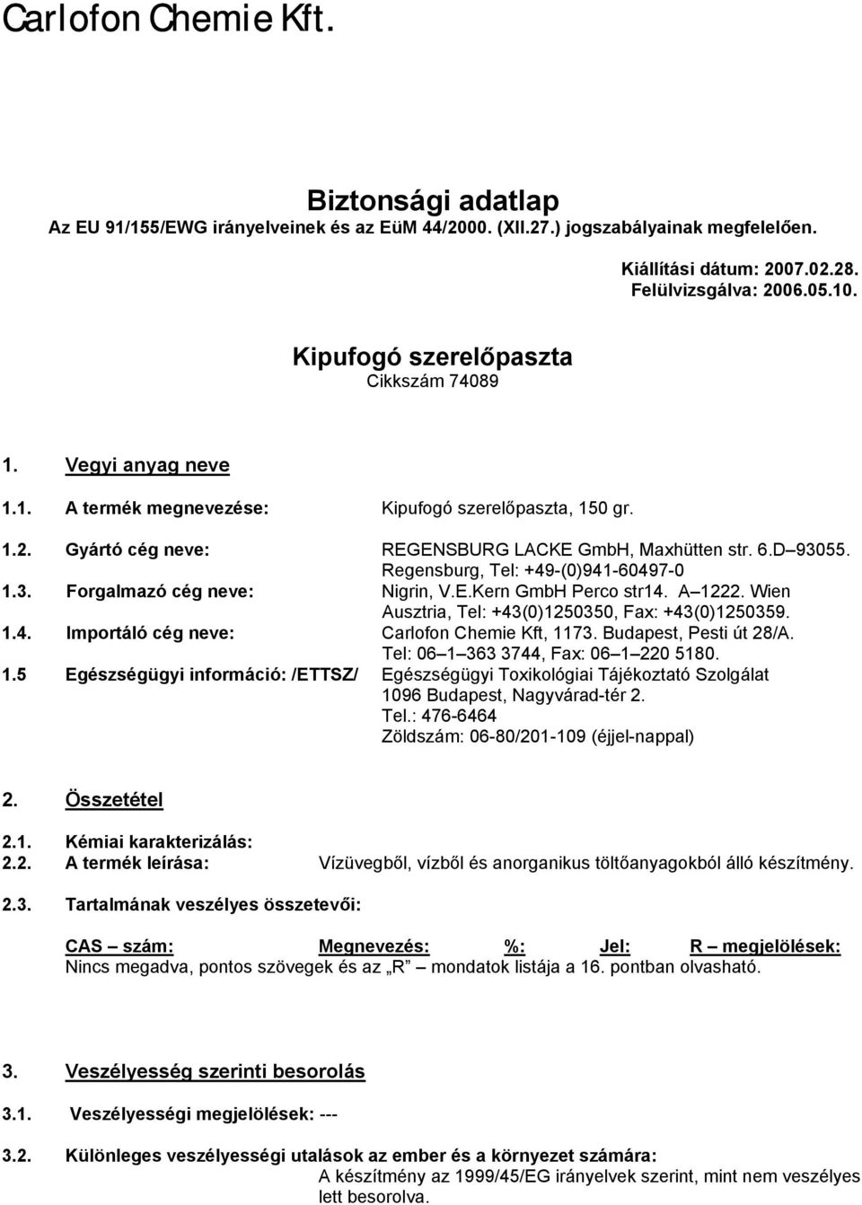 Regensburg, Tel: +49-(0)941-60497-0 1.3. Forgalmazó cég neve: Nigrin, V.E.Kern GmbH Perco str14. A 1222. Wien Ausztria, Tel: +43(0)1250350, Fax: +43(0)1250359. 1.4. Importáló cég neve: Carlofon Chemie Kft, 1173.