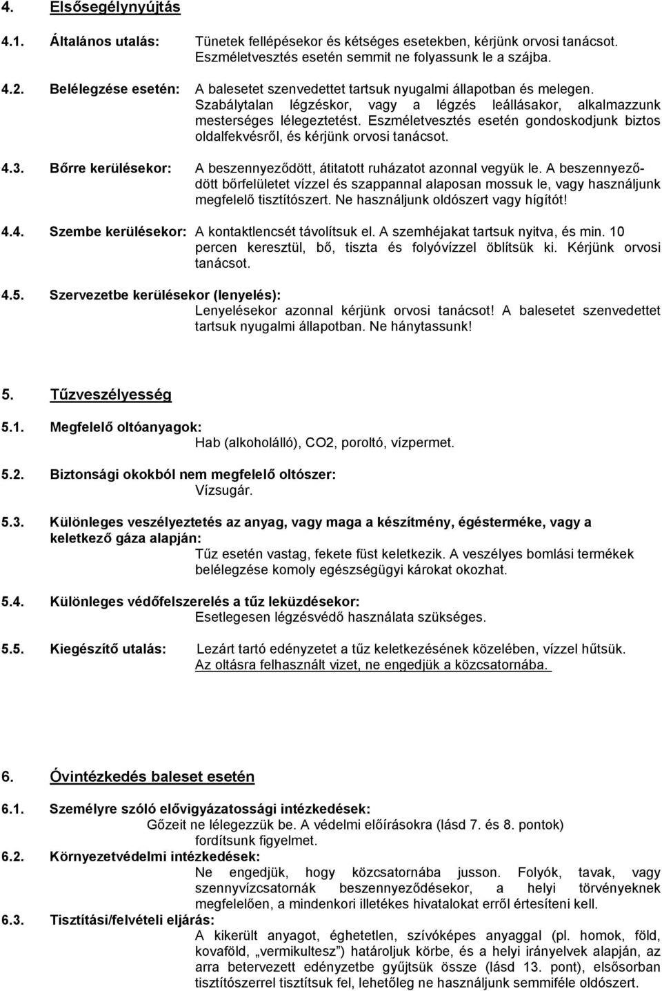 Eszméletvesztés esetén gondoskodjunk biztos oldalfekvésről, és kérjünk orvosi tanácsot. 4.3. Bőrre kerülésekor: A beszennyeződött, átitatott ruházatot azonnal vegyük le.