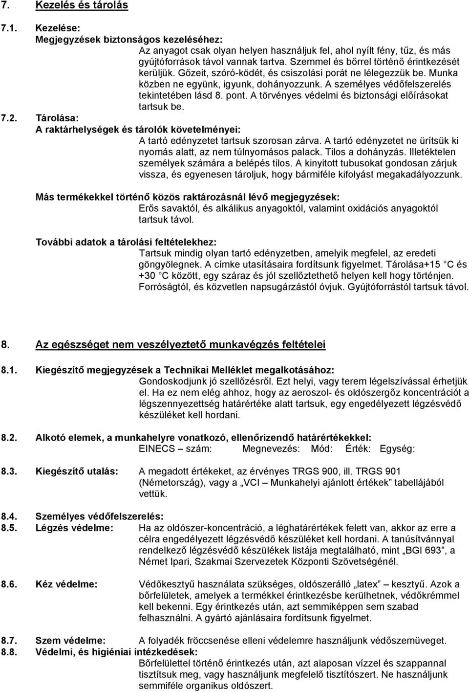 A személyes védőfelszerelés tekintetében lásd 8. pont. A törvényes védelmi és biztonsági előírásokat tartsuk be. 7.2.