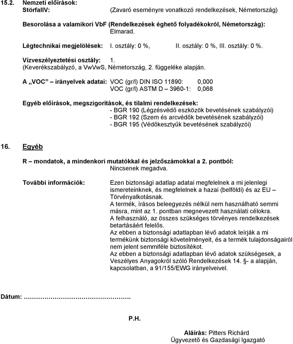 A VOC irányelvek adatai: VOC (gr/l) DIN ISO 11890: 0,000 VOC (gr/l) ASTM D 3960-1: 0,068 Egyéb előírások, megszigorítások, és tilalmi rendelkezések: - BGR 190 (Légzésvédő eszközök bevetésének