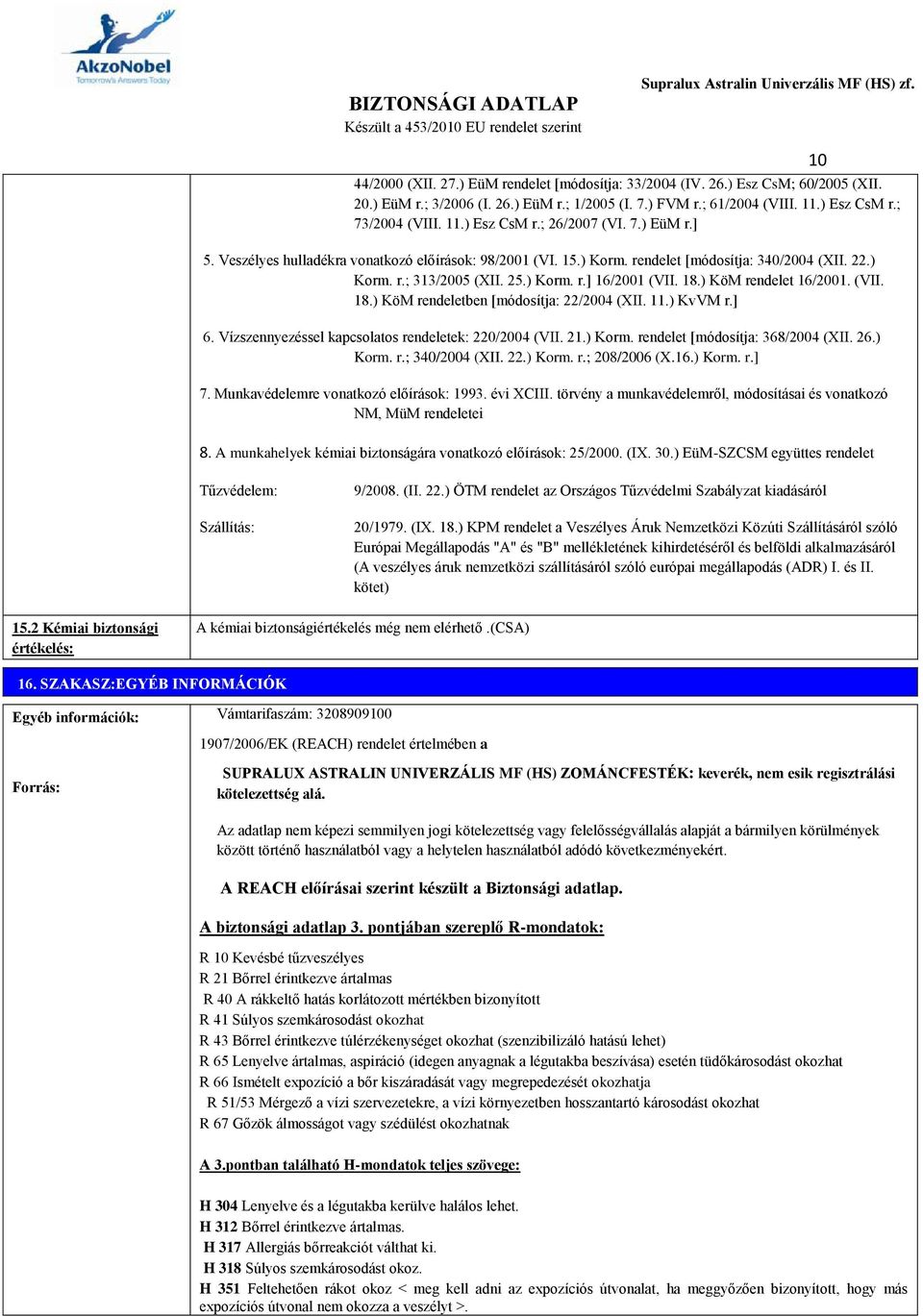 ) KöM rendelet 16/2001. (VII. 18.) KöM rendeletben [módosítja: 22/2004 (XII. 11.) KvVM r.] 6. Vízszennyezéssel kapcsolatos rendeletek: 220/2004 (VII. 21.) Korm. rendelet [módosítja: 368/2004 (XII. 26.