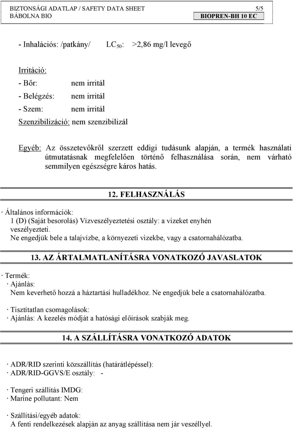 FELHASZNÁLÁS Általános információk: 1 (D) (Saját besorolás) Vízveszélyeztetési osztály: a vizeket enyhén veszélyezteti. Ne engedjük bele a talajvízbe, a környezeti vizekbe, vagy a csatornahálózatba.