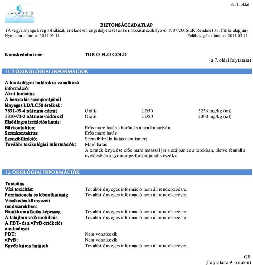 (rat) 1310-73-2 n átrium-hidroxid Orális LD50 2000 mg/kg (rat) Elsődleges irritációs hatás: Bő rkonta ktus: Erős maró hatás a bőrön és a nyálkahártyán. Szemkon taktus: Erős maró hatás.