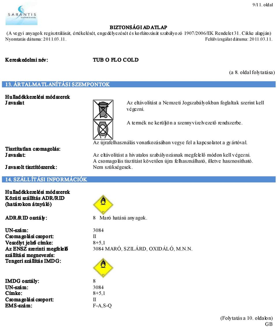 Az eltávolítást a hivatalos szabályozásnak megfelelő módon kell végezni. A csomagolás tisztítást követően újra felhasználható, illetve hasznosítható. Nem szükségesek. 14.