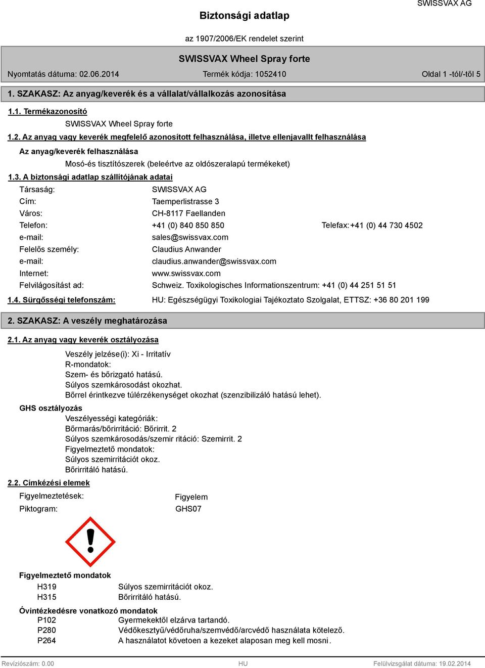 A biztonsági adatlap szállítójának adatai Társaság: Cím: Város: Taemperlistrasse 3 CH-8117 Faellanden Telefon: +41 (0) 840 850 850 Telefax:+41 (0) 44 730 4502 e-mail: Felelős személy: e-mail: