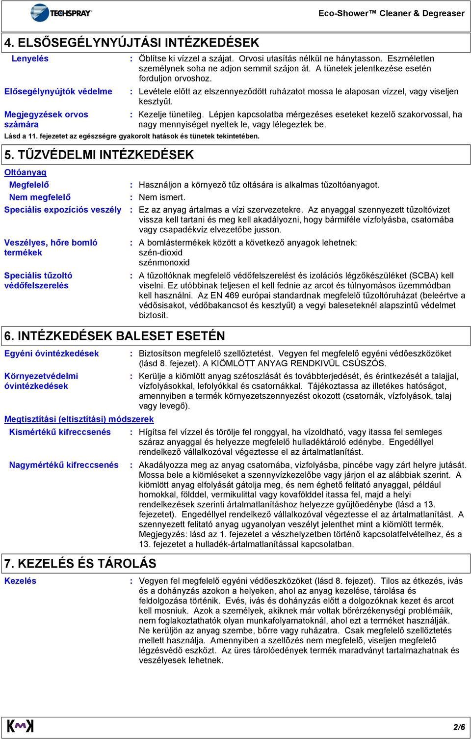 INTÉZKEDÉSEK BALESET ESETÉN Egyéni óvintézkedések Környezetvédelmi óvintézkedések Öblítse ki vízzel a szájat. Orvosi utasítás nélkül ne hánytasson.