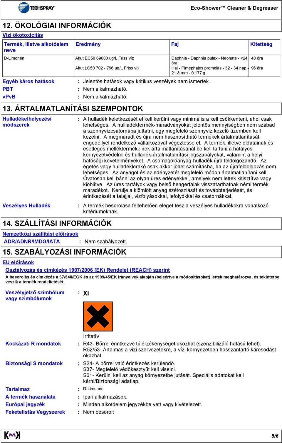 SZÁLLÍTÁSI INFORMÁCIÓK Nemzetközi szállítási előírások ADR/ADNR/IMDG/IATA Nem szabályozott. 15. SZABÁLYOZÁSI INFORMÁCIÓK Faj Jelentős hatások vagy kritikus veszélyek nem ismertek. Nem alkalmazható.