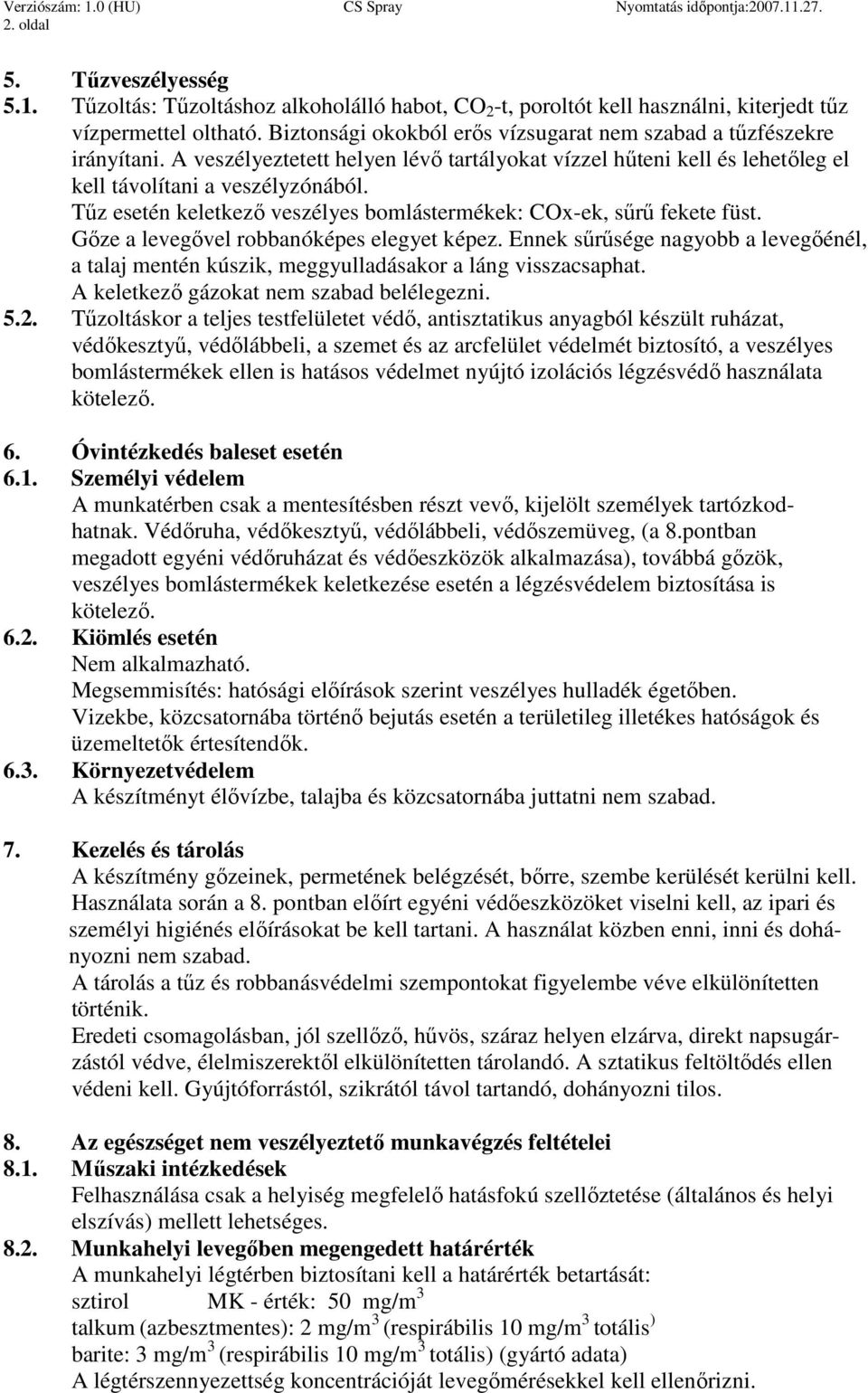 Tőz esetén keletkezı veszélyes bomlástermékek: COx-ek, sőrő fekete füst. Gıze a levegıvel robbanóképes elegyet képez.