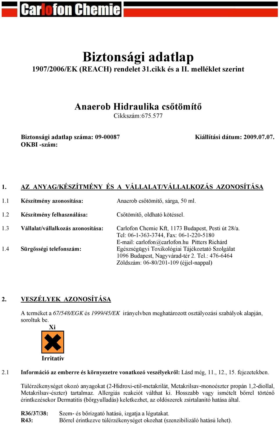 Tel: 06-1-363-3744, Fax: 06-1-220-5180 E-mail: carlofon@carlofon.hu Pitters Richárd 1.4 Sürgősségi telefonszám: Egészségügyi Toxikológiai Tájékoztató Szolgálat 1096 Budapest, Nagyvárad-tér 2. Tel.