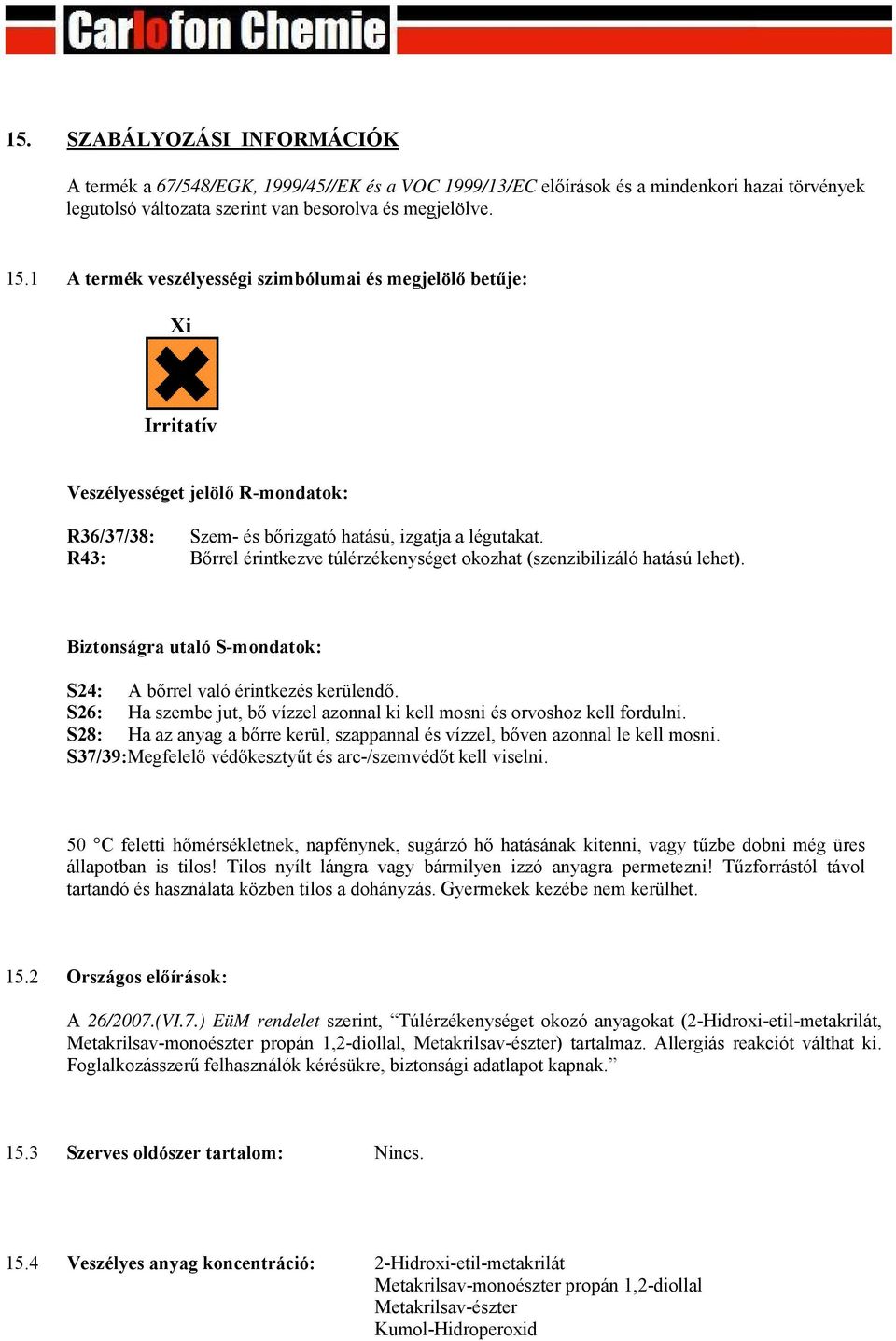 R43: Bőrrel érintkezve túlérzékenységet okozhat (szenzibilizáló hatású lehet). Biztonságra utaló S-mondatok: S24: A bőrrel való érintkezés kerülendő.