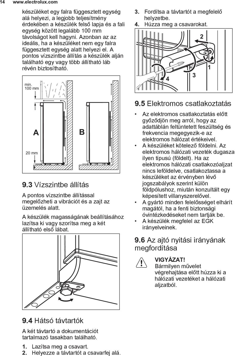 100 mm A 20 mm B 9.3 Vízszintbe állítás A pontos vízszintbe állítással megelőzheti a vibrációt és a zajt az üzemelés alatt.