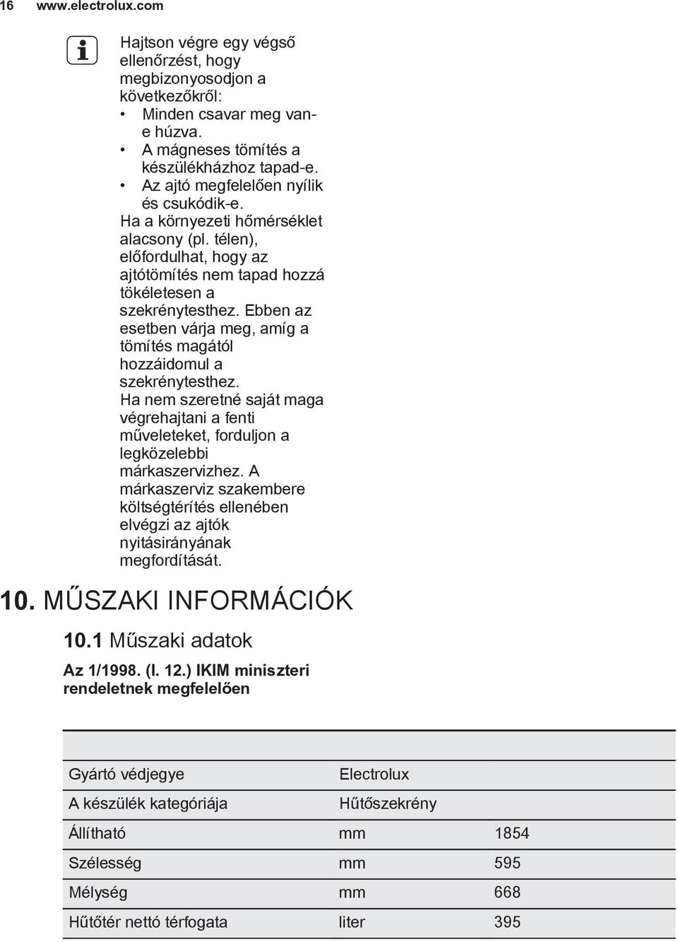 Ebben az esetben várja meg, amíg a tömítés magától hozzáidomul a szekrénytesthez. Ha nem szeretné saját maga végrehajtani a fenti műveleteket, forduljon a legközelebbi márkaszervizhez.