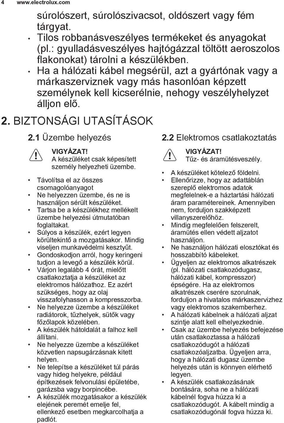 Ha a hálózati kábel megsérül, azt a gyártónak vagy a márkaszerviznek vagy más hasonlóan képzett személynek kell kicserélnie, nehogy veszélyhelyzet álljon elő. 2. BIZTONSÁGI UTASÍTÁSOK 2.