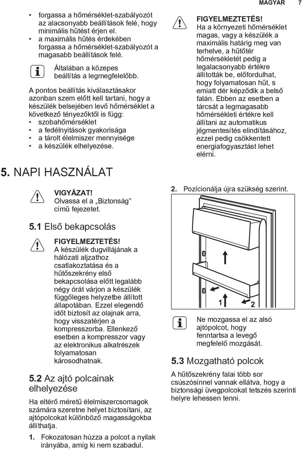 A pontos beállítás kiválasztásakor azonban szem előtt kell tartani, hogy a készülék belsejében levő hőmérséklet a következő tényezőktől is függ: szobahőmérséklet a fedélnyitások gyakorisága a tárolt