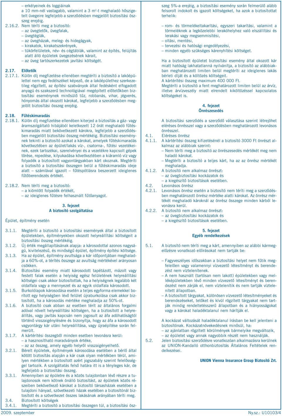 16.2. Nem téríti meg a biztosító: az üvegtetők, üvegfalak, üvegtéglák, az üvegházak, meleg- és hidegágyak, kirakatok, kirakatszekrények, tükörfelületek, név- és cégtáblák, valamint az építés,