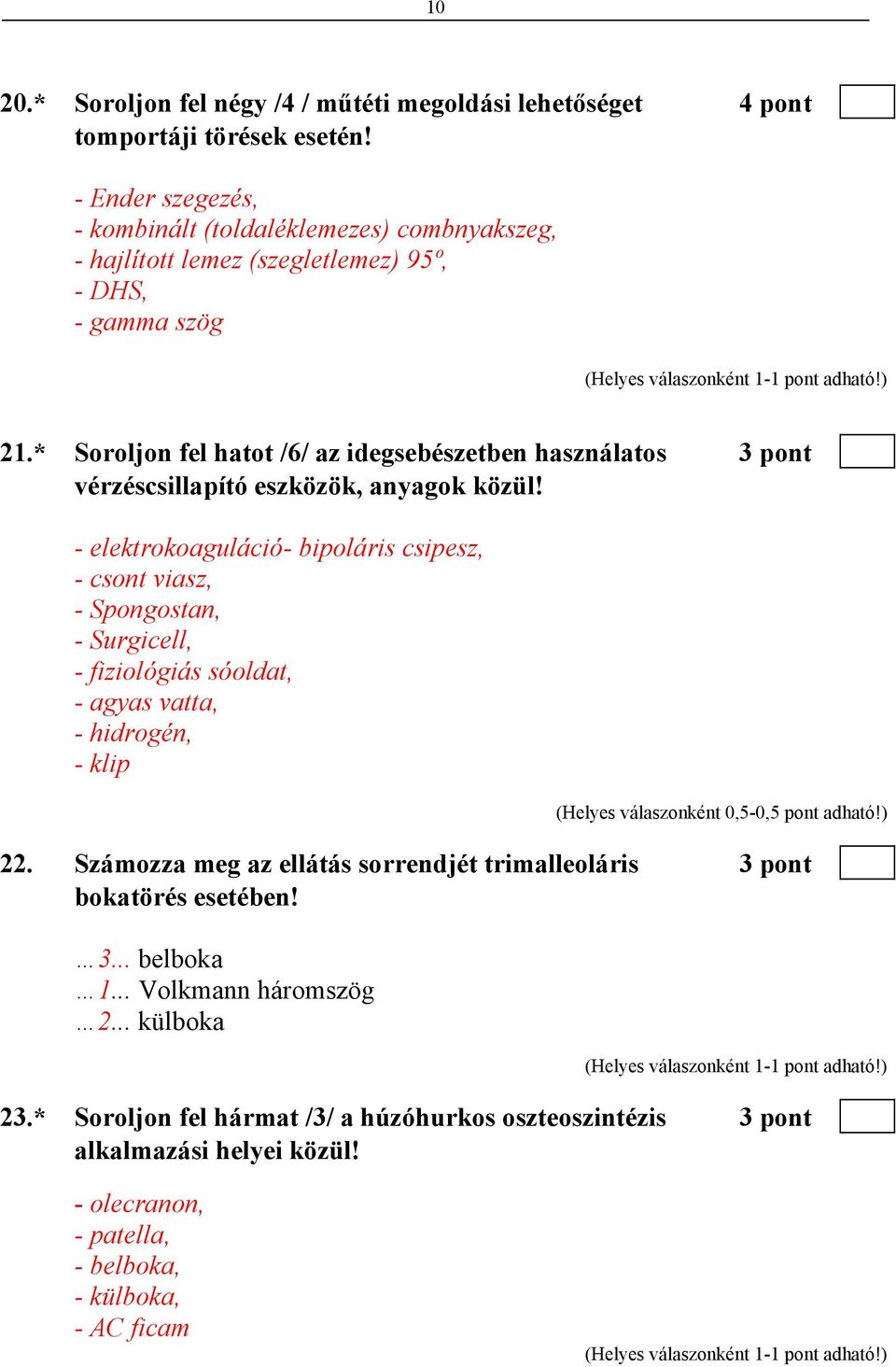 * Soroljon fel hatot /6/ az idegsebészetben használatos 3 pont vérzéscsillapító eszközök, anyagok közül!