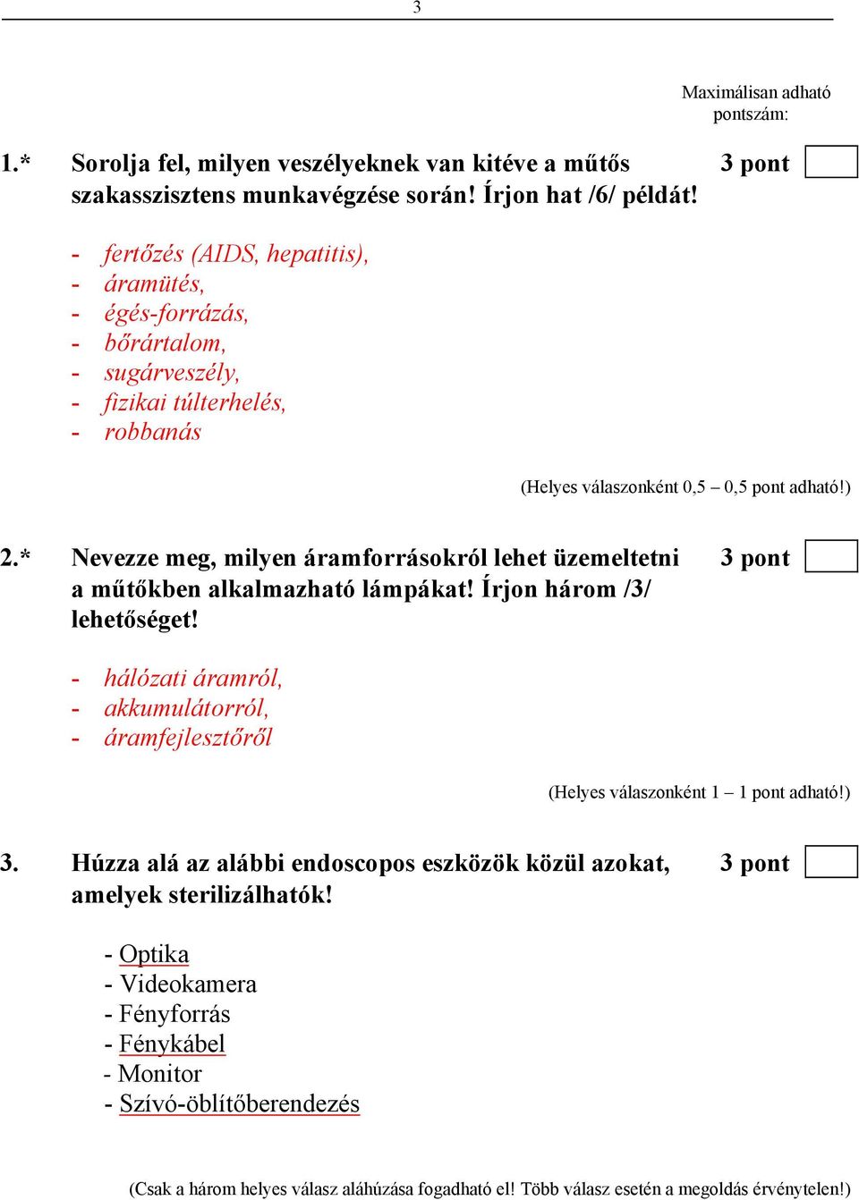 * Nevezze meg, milyen áramforrásokról lehet üzemeltetni 3 pont a műtőkben alkalmazható lámpákat! Írjon három /3/ lehetőséget!