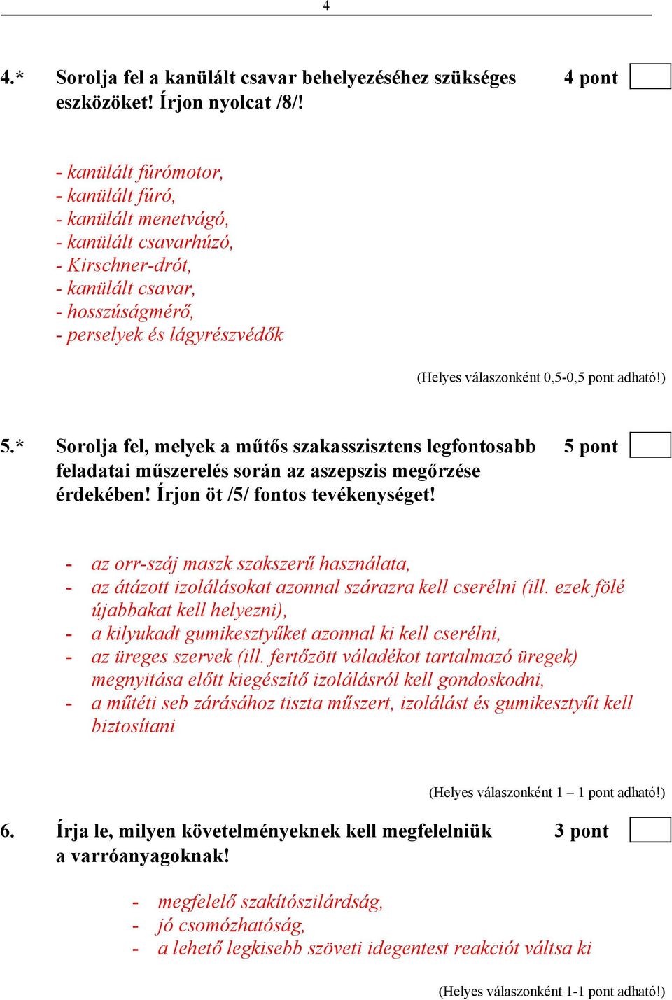 pont adható!) 5.* Sorolja fel, melyek a műtős szakasszisztens legfontosabb 5 pont feladatai műszerelés során az aszepszis megőrzése érdekében! Írjon öt /5/ fontos tevékenységet!