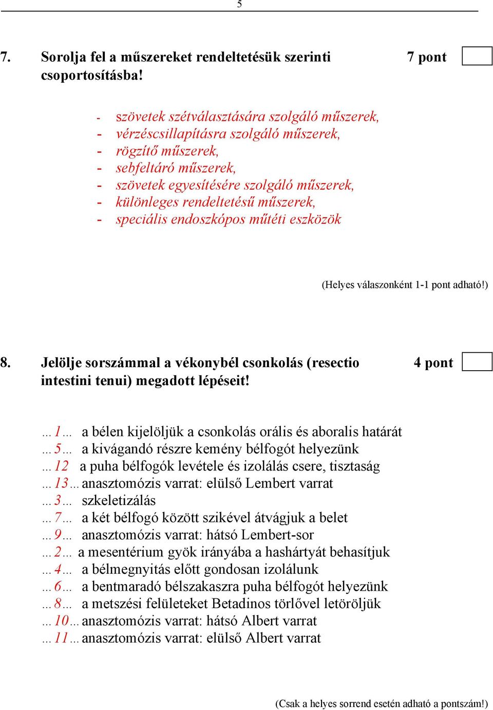 műszerek, - speciális endoszkópos műtéti eszközök 8. Jelölje sorszámmal a vékonybél csonkolás (resectio 4 pont intestini tenui) megadott lépéseit!