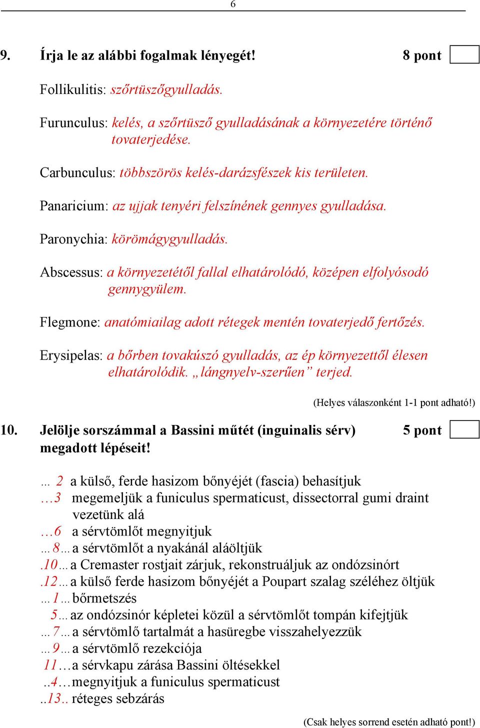 Abscessus: a környezetétől fallal elhatárolódó, középen elfolyósodó gennygyülem. Flegmone: anatómiailag adott rétegek mentén tovaterjedő fertőzés.