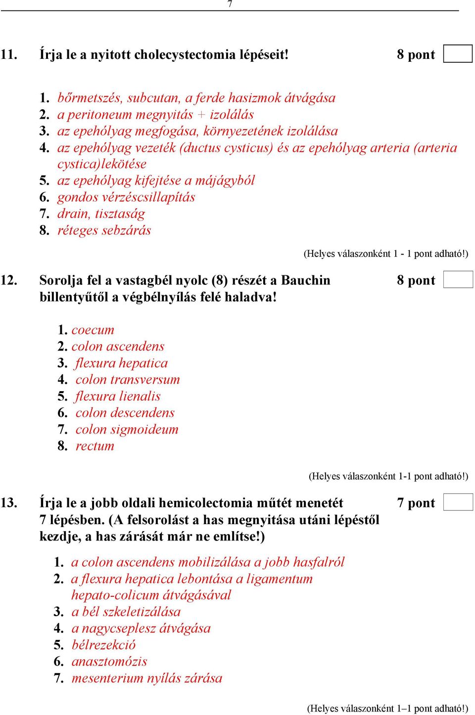 réteges sebzárás (Helyes válaszonként 1-1 pont adható!) 12. Sorolja fel a vastagbél nyolc (8) részét a Bauchin 8 pont billentyűtől a végbélnyílás felé haladva! 1. coecum 2. colon ascendens 3.