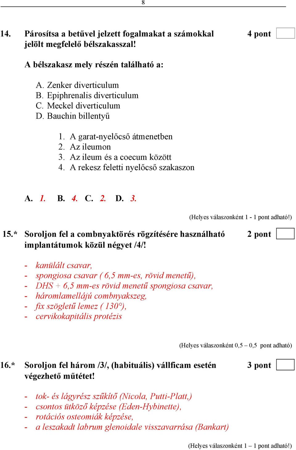 ) 15.* Soroljon fel a combnyaktörés rögzítésére használható 2 pont implantátumok közül négyet /4/!