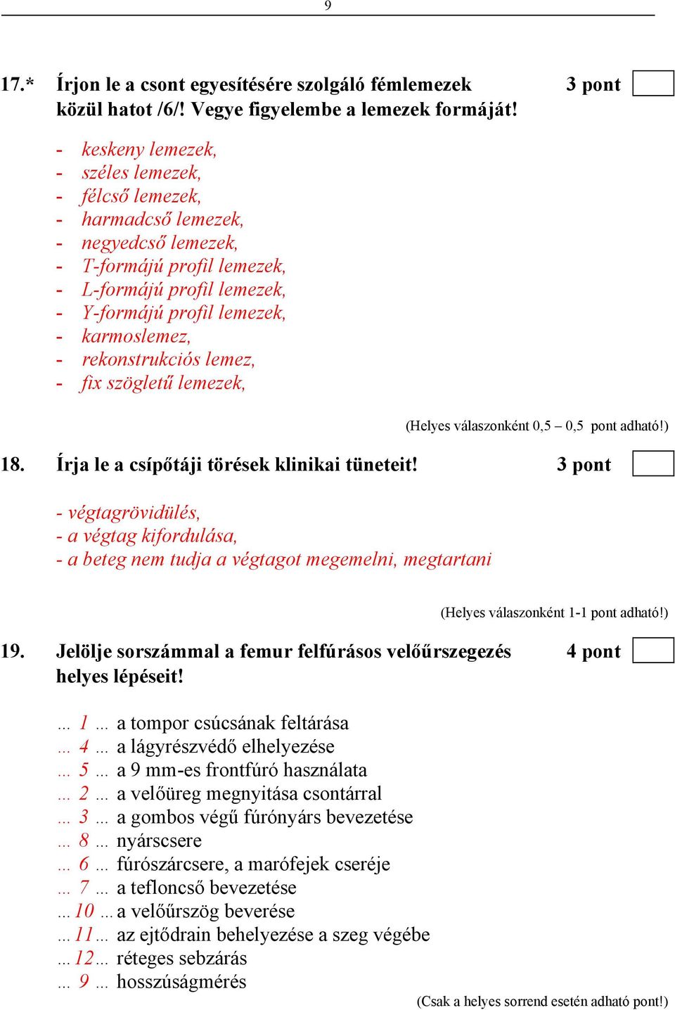 rekonstrukciós lemez, - fix szögletű lemezek, (Helyes válaszonként 0,5 0,5 pont adható!) 18. Írja le a csípőtáji törések klinikai tüneteit!