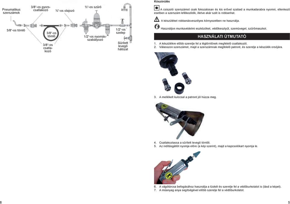 3/8 -os tömlő 3/8 -os tömlő 3/8 -os csatlakozó 1/2 -os nyomásszabályozó 1/2 -os szelep Sűrített levegő hálózat Használjon munkavédelmi eszközöket, védőkesztyűt, szemüveget, szűrőmaszkot.
