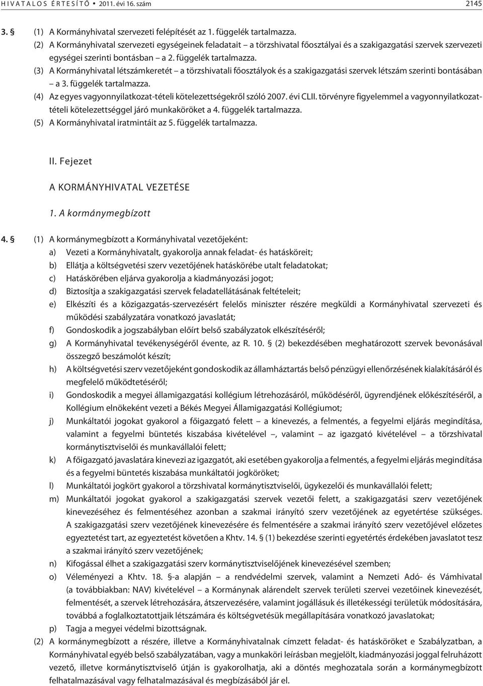 (3) A Kormányhivatal létszámkeretét a törzshivatali fõosztályok és a szakigazgatási szervek létszám szerinti bontásában a 3. függelék tartalmazza.