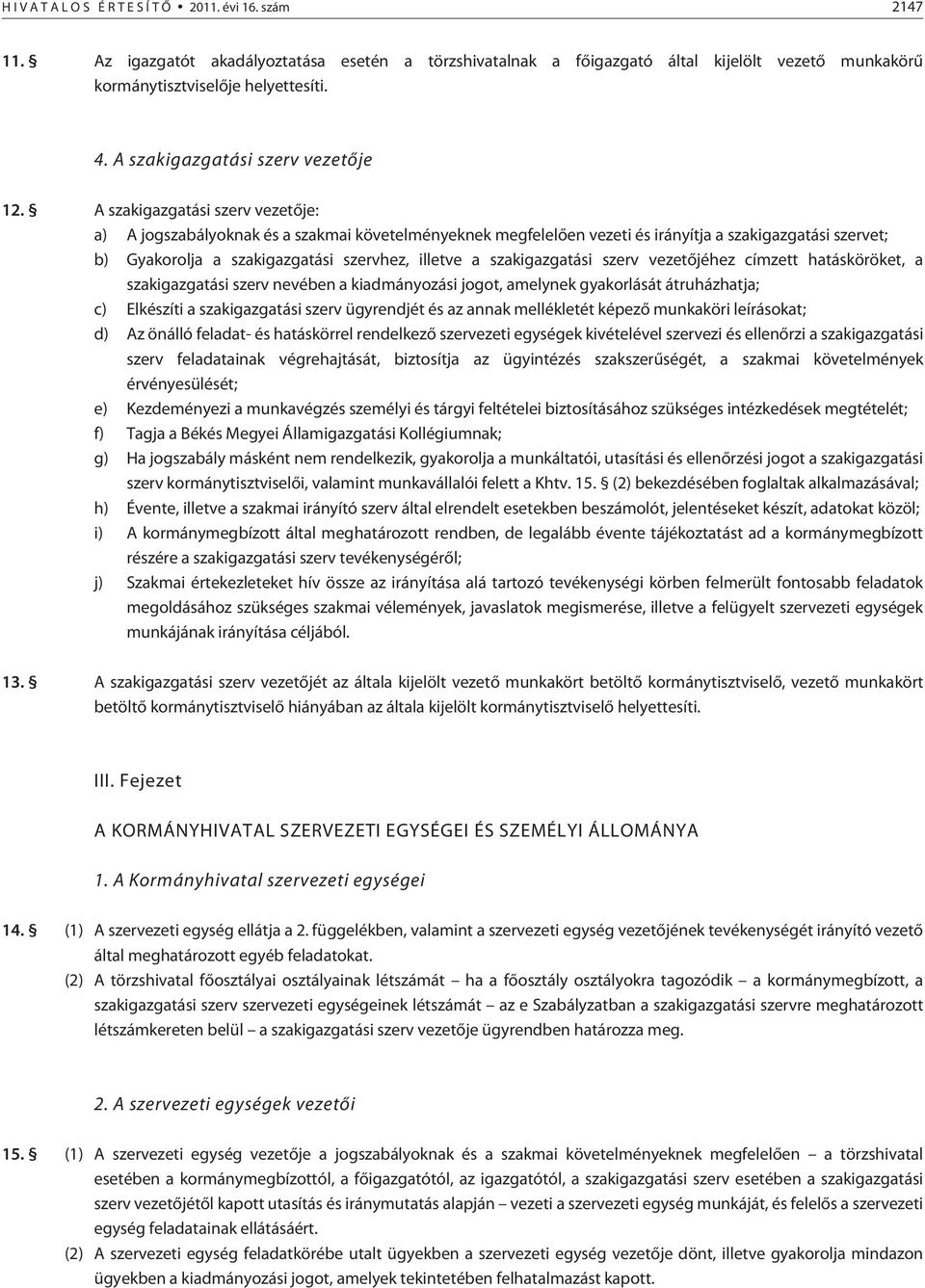 A szakigazgatási szerv vezetõje: a) A jogszabályoknak és a szakmai követelményeknek megfelelõen vezeti és irányítja a szakigazgatási szervet; b) Gyakorolja a szakigazgatási szervhez, illetve a