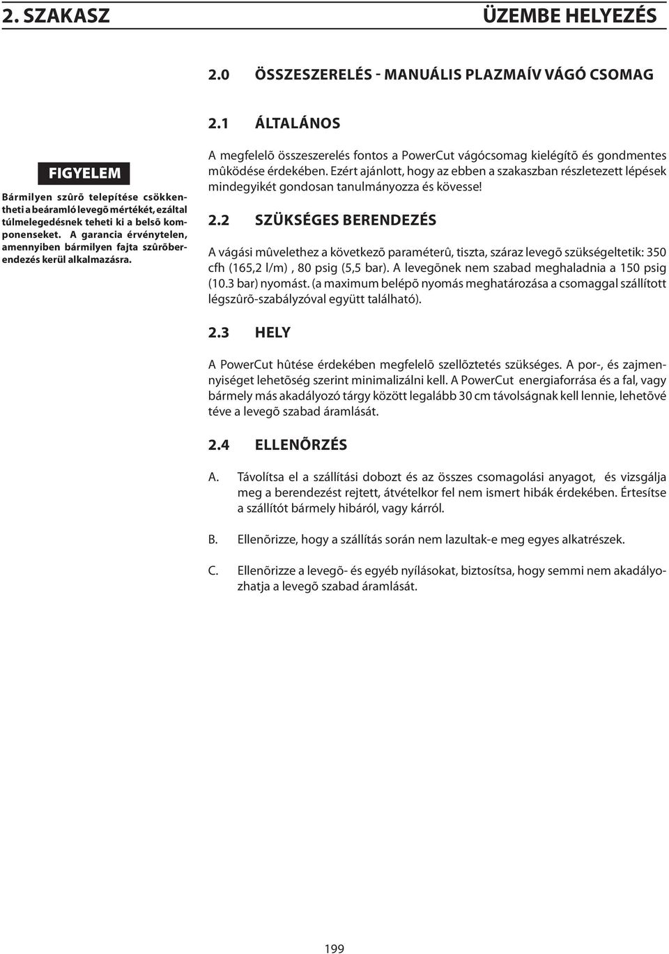 A garancia érvénytelen, amennyiben bármilyen fajta szûrõberendezés kerül alkalmazásra. A megfelelõ összeszerelés fontos a PowerCut vágócsomag kielégítõ és gondmentes mûködése érdekében.