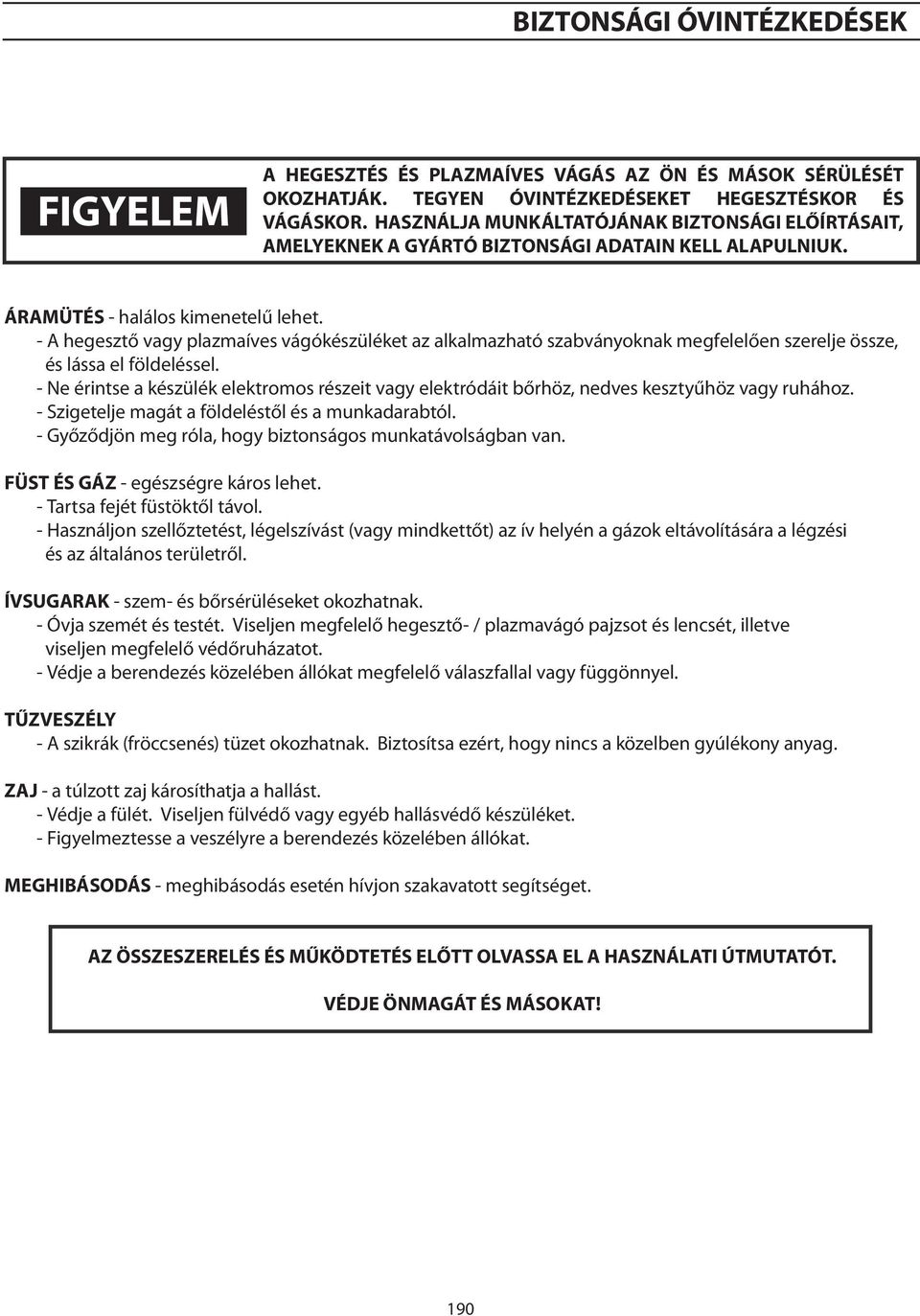 - A hegesztő vagy plazmaíves vágókészüléket az alkalmazható szabványoknak megfelelően szerelje össze, és lássa el földeléssel.