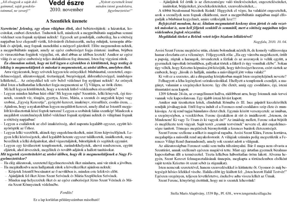 Egyesek azt gondolják, emberileg, ha a sötétség napjaiban lesz elegendő vizük, felvásárolt élelmiszerük, meleg ruhájuk, termopán ablakuk és ajtójuk, meg fognak menekülni a mérgező gázoktól.