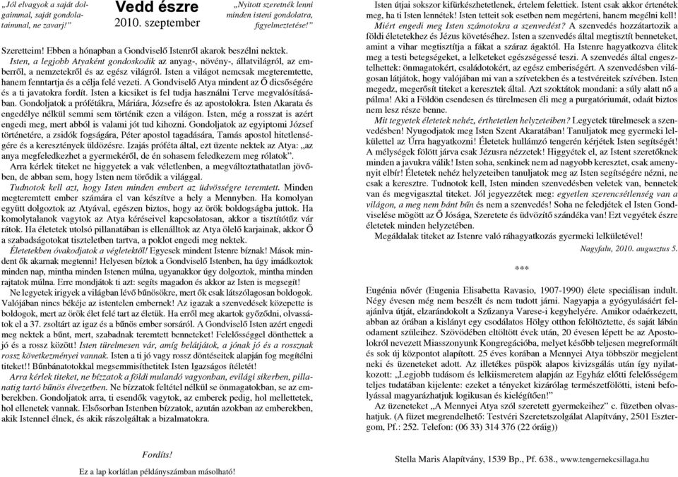 Isten a világot nemcsak megteremtette, hanem fenntartja és a célja felé vezeti. A Gondviselő Atya mindent az Ő dicsőségére és a ti javatokra fordít.