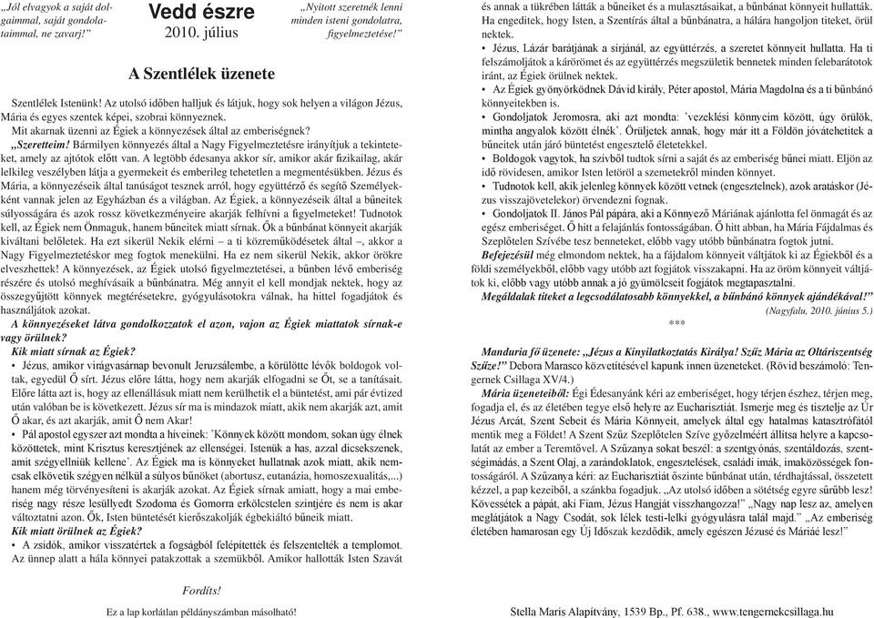 A legtöbb édesanya akkor sír, amikor akár fizikailag, akár lelkileg veszélyben látja a gyermekeit és emberileg tehetetlen a megmentésükben.