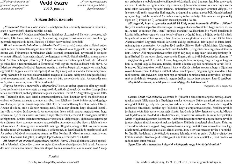 Életetek a Földön szenvedéssel kezdődik. Mi volt a teremtés hajnalán az Édenkertben? Isten az első emberpárt az Édenkertben saját képére és hasonlatosságára teremtette.