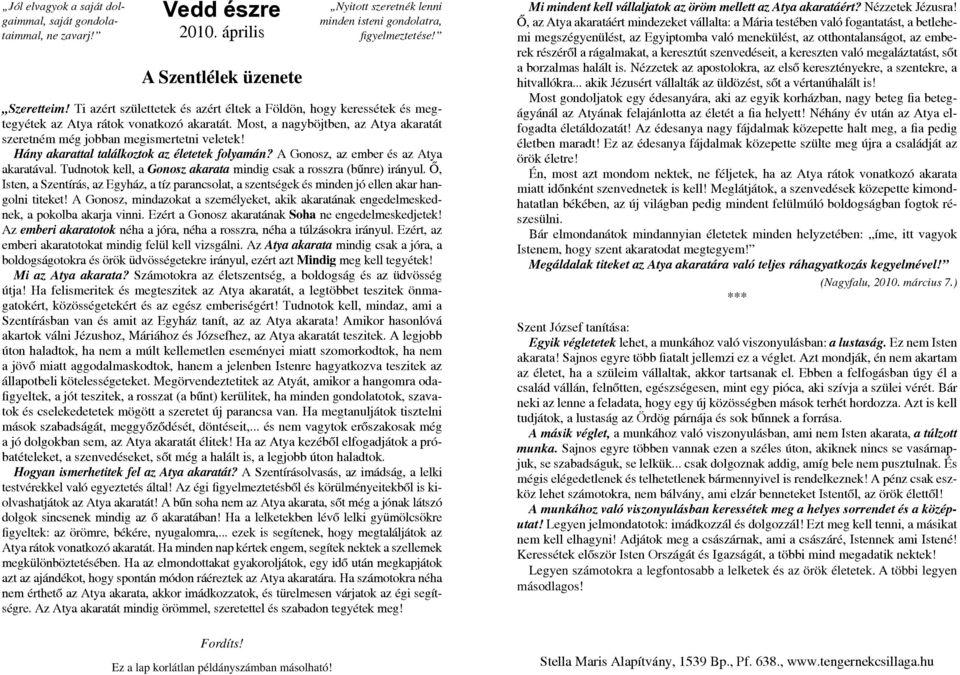 Tudnotok kell, a Gonosz akarata mindig csak a rosszra (bűnre) irányul. Ő, Isten, a Szentírás, az Egyház, a tíz parancsolat, a szentségek és minden jó ellen akar hangolni titeket!