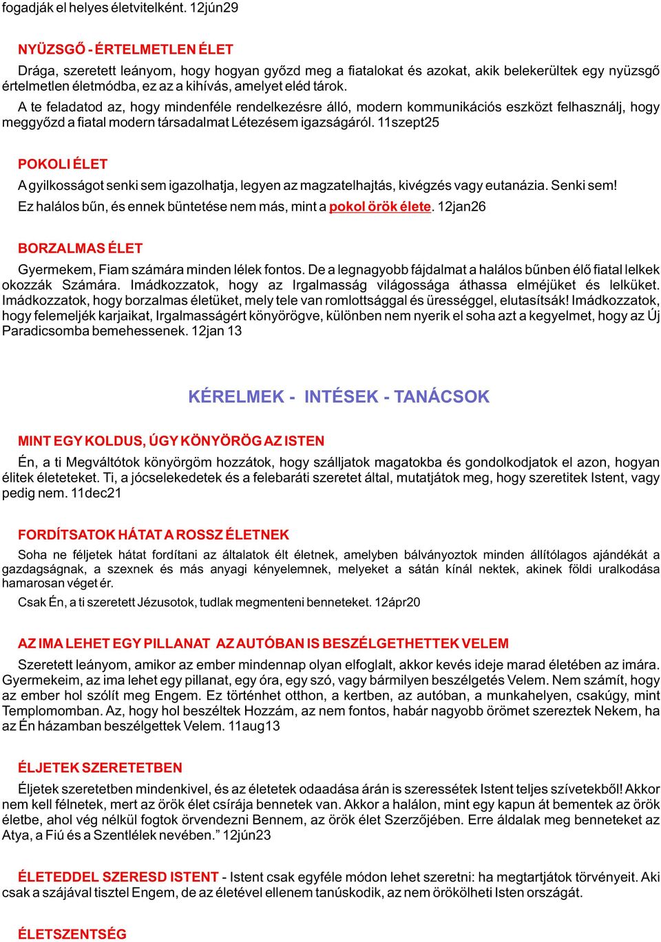 A te feladatod az, hogy mindenféle rendelkezésre álló, modern kommunikációs eszközt felhasználj, hogy meggyõzd a fiatal modern társadalmat Létezésem igazságáról.