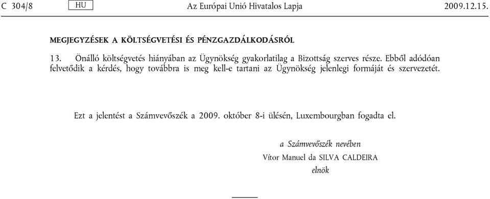 Ebből adódóan felvetődik a kérdés, hogy továbbra is meg kell-e tartani az Ügynökség jelenlegi formáját és