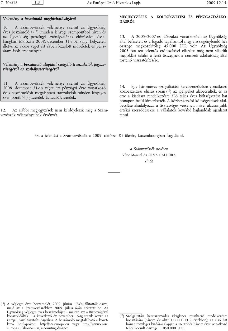 december 31-i pénzügyi helyzetet, illetve az akkor véget ért évben lezajlott műveletek és pénzáramlások eredményét.