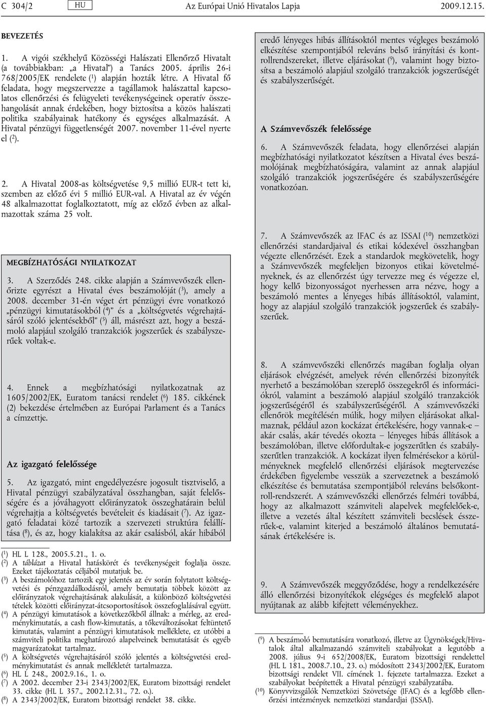 A Hivatal fő feladata, hogy megszervezze a tagállamok halászattal kapcsolatos ellenőrzési és felügyeleti tevékenységeinek operatív összehangolását annak érdekében, hogy biztosítsa a közös halászati