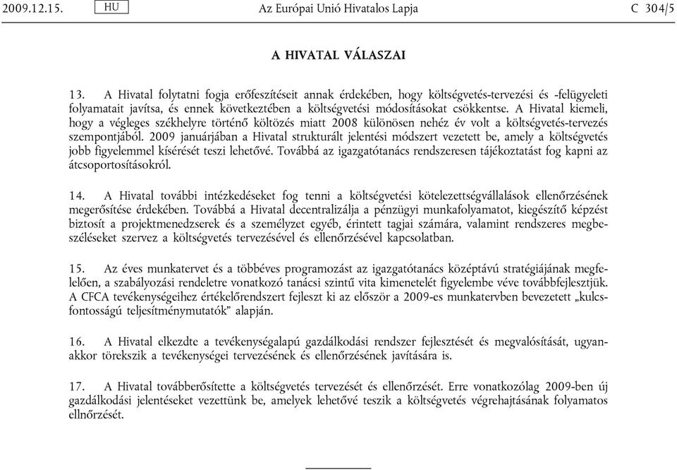 A Hivatal kiemeli, hogy a végleges székhelyre történő költözés miatt 2008 különösen nehéz év volt a költségvetés-tervezés szempontjából.