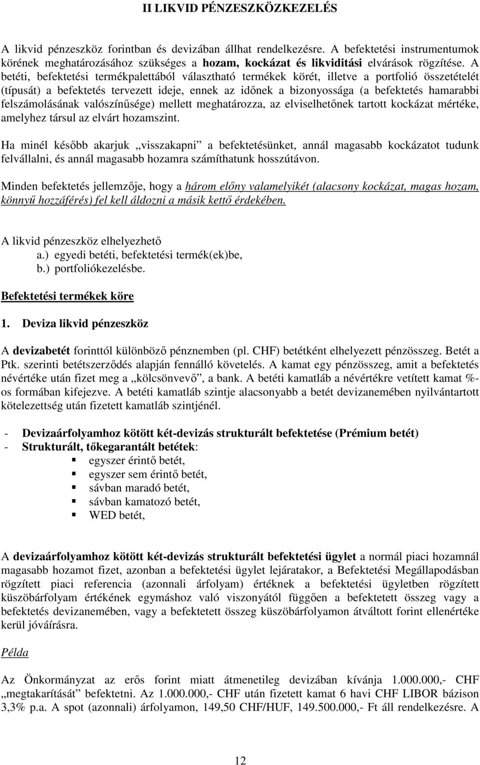 A betéti, befektetési termékpalettából választható termékek körét, illetve a portfolió összetételét (típusát) a befektetés tervezett ideje, ennek az idınek a bizonyossága (a befektetés hamarabbi