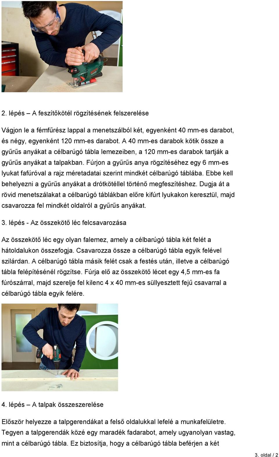 Fúrjon a gyűrűs anya rögzítéséhez egy 6 mm-es lyukat fafúróval a rajz méretadatai szerint mindkét célbarúgó táblába. Ebbe kell behelyezni a gyűrűs anyákat a drótkötéllel történő megfeszítéshez.