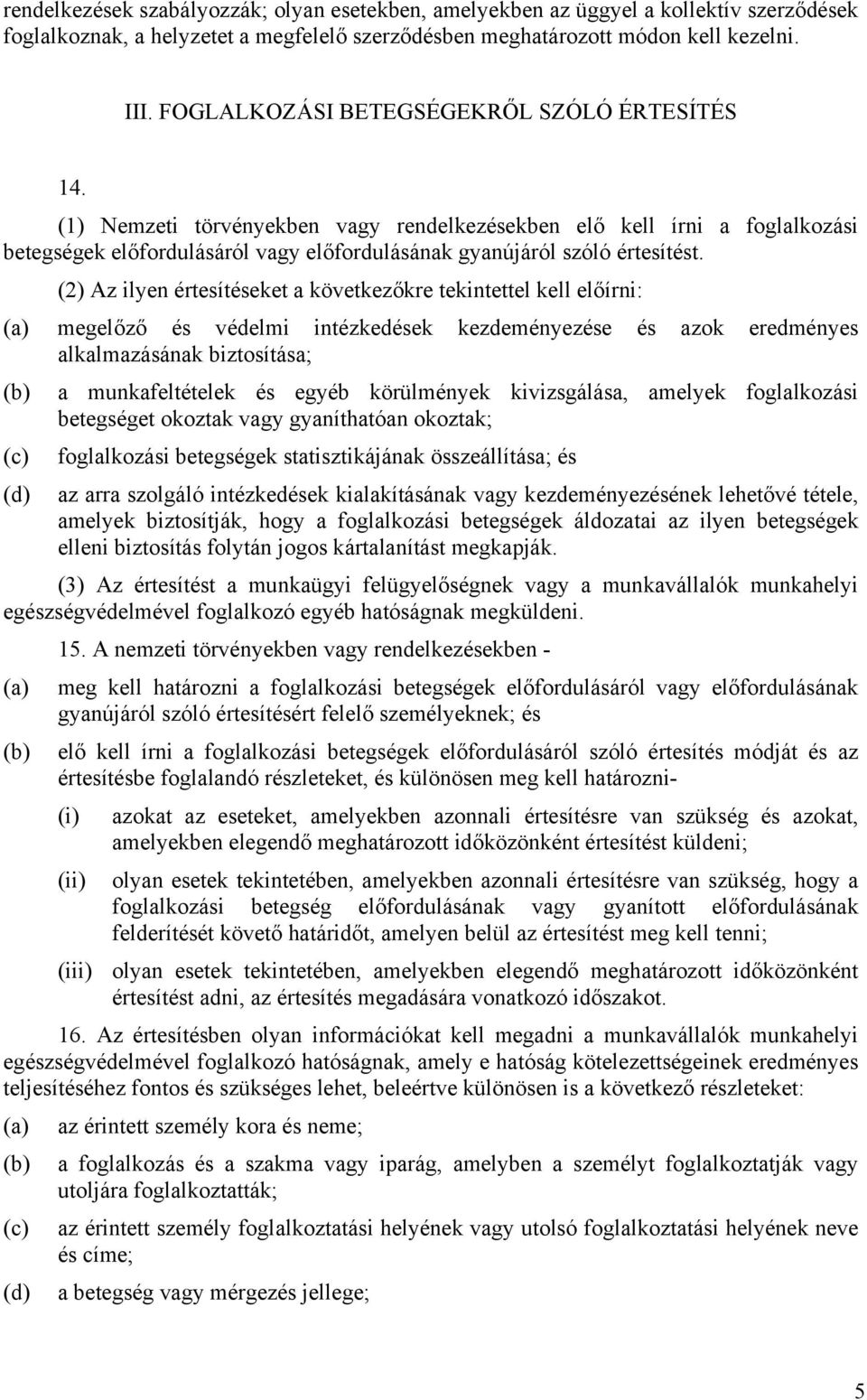 (2) Az ilyen értesítéseket a következőkre tekintettel kell előírni: (a) megelőző és védelmi intézkedések kezdeményezése és azok eredményes alkalmazásának biztosítása; (b) a munkafeltételek és egyéb