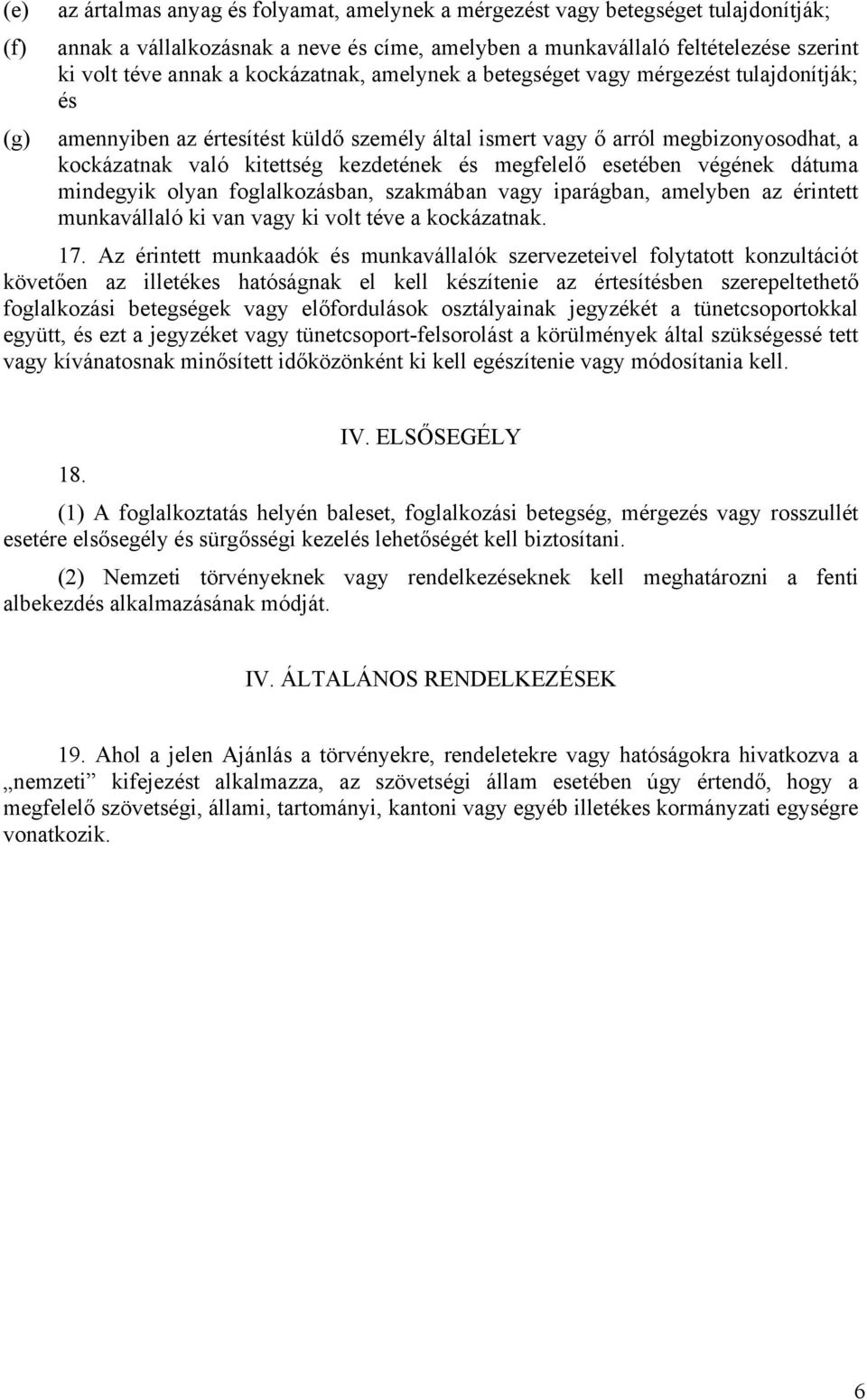 megfelelő esetében végének dátuma mindegyik olyan foglalkozásban, szakmában vagy iparágban, amelyben az érintett munkavállaló ki van vagy ki volt téve a kockázatnak. 17.